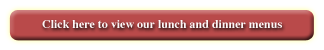Click here to view our lunch and dinner menus